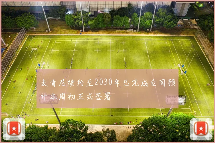 麦肯尼续约至2030年已完成合同预计本周初正式签署