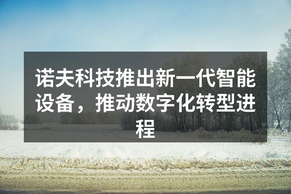 诺夫科技发布新一代智能设备